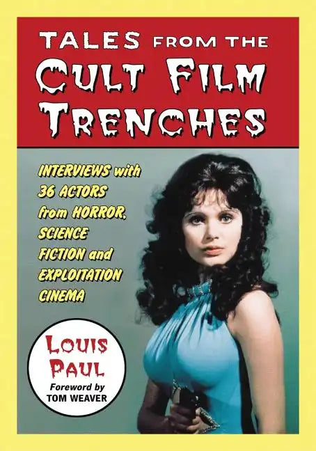 Tales from the Cult Film Trenches: Interviews with 36 Actors from Horror, Science Fiction and Exploitation Cinema - Paperback