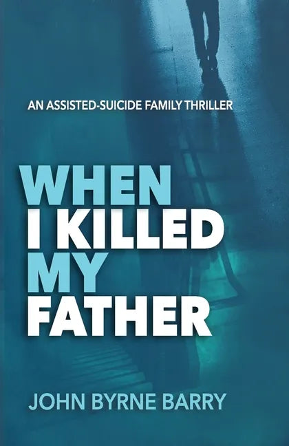 When I Killed My Father: An Assisted Suicide Family Thriller - Paperback
