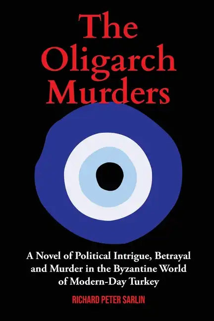 The Oligarch Murders: A Novel of Political Intrigue, Betrayal and Murder in the Byzantine World of Modern-Day Turkey - Paperback