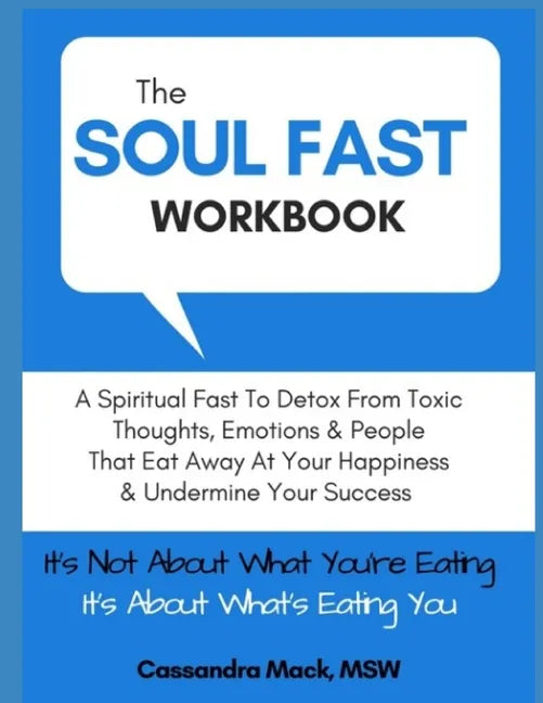 The Soul Fast Workbook: A 40 Day Fast To Eliminate Toxic Thoughts & Emotions That Eat Away At Your Happiness & Undermine Your Success - Paperback