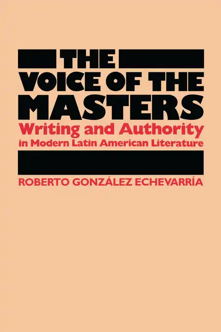 The Voice of the Masters: Writing and Authority in Modern Latin American Literature - Paperback