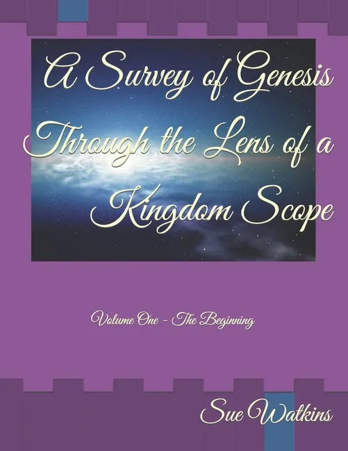 A Survey of Genesis Through the Lens of a Kingdom Scope: Volume One - The Beginning - Paperback