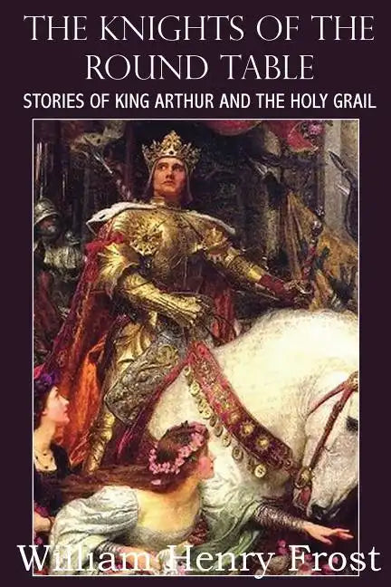 The Knights of the Round Table, Stories of King Arthur and the Holy Grail - Paperback