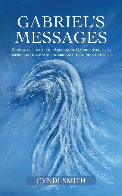 Gabriel's Messages: Encounters with the Archangel Gabriel that will inspire and help you understand the divine universe. - Paperback