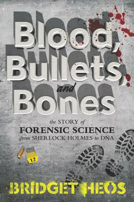 Blood, Bullets, and Bones: The Story of Forensic Science from Sherlock Holmes to DNA - Paperback