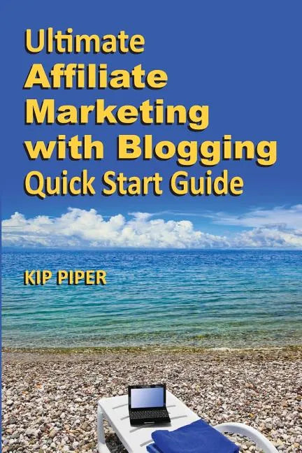 Ultimate Affiliate Marketing with Blogging Quick Start Guide: The "How to" Program for Beginners and Dummies on the Web - Paperback