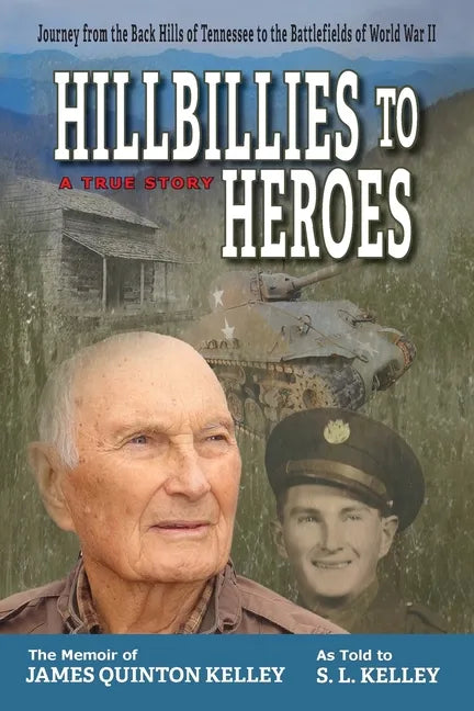 Hillbillies to Heroes: Journey from the Back Hills of Tennessee to the Battlefields of World War II--A True Story - Paperback