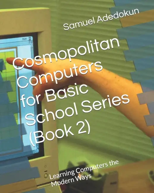 Cosmopolitan Computers for Basic School Series (Book 2): Learning Computers the Modern Ways - Paperback