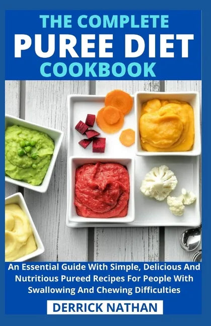 The Complete Puree Diet Cookbook: An Essential Guide With Simple, Delicious And Nutritious Pureed Recipes For People With Swallowing And Chewing Diffi - Paperback
