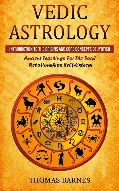 Vedic Astrology: Introduction To The Origins And Core Concepts Of Jyotish (Ancient Teachings For The Soul Relationships Self-Esteem) - Paperback