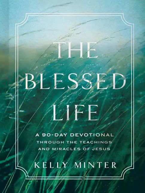 The Blessed Life: A 90-Day Devotional Through the Teachings and Miracles of Jesus - Hardcover