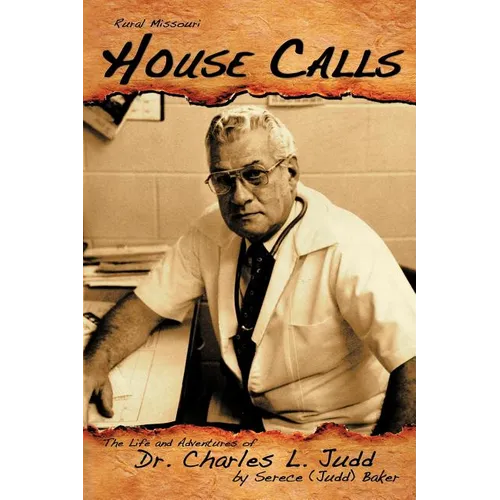 Rural Missouri House Calls: The Life and Adventures of Dr. Charles L. Judd - Paperback