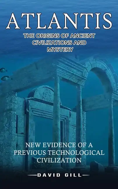 Atlantis: The Origins Of Ancient Civilizations And Mystery (New Evidence Of A Previous Technological Civilization) - Paperback