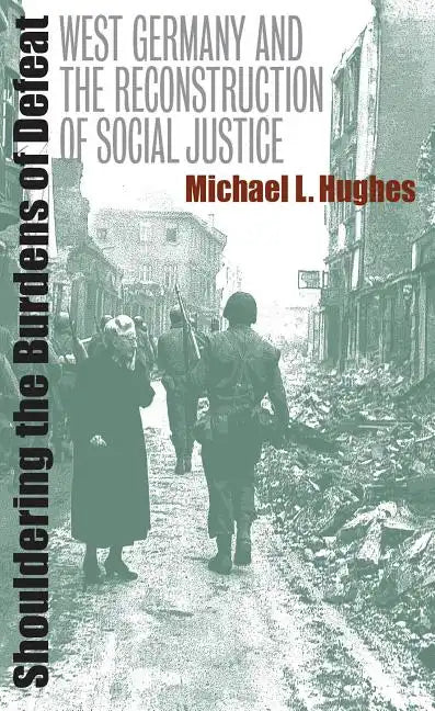 Shouldering the Burdens of Defeat: West Germany and the Reconstruction of Social Justice - Paperback