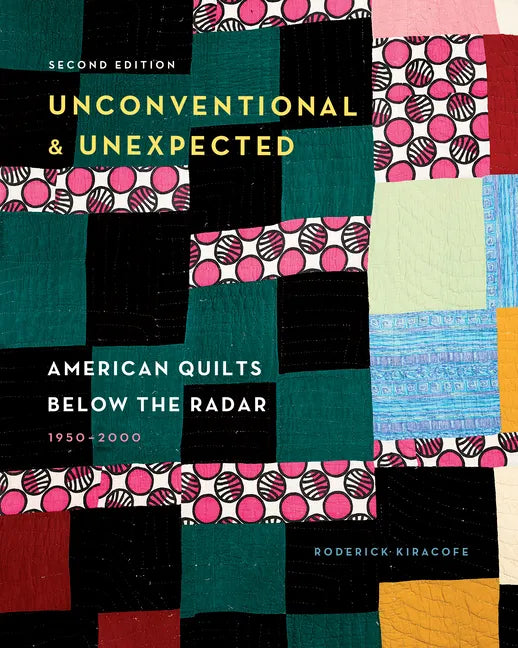 Unconventional & Unexpected, 2nd Edition: American Quilts Below the Radar, 1950-2000 - Hardcover