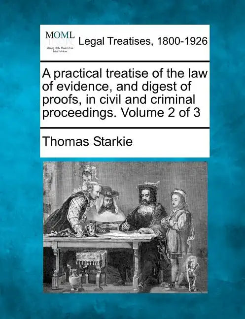 A practical treatise of the law of evidence, and digest of proofs, in civil and criminal proceedings. Volume 2 of 3 - Paperback
