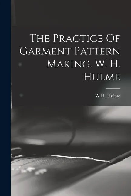 The Practice Of Garment Pattern Making. W. H. Hulme - Paperback