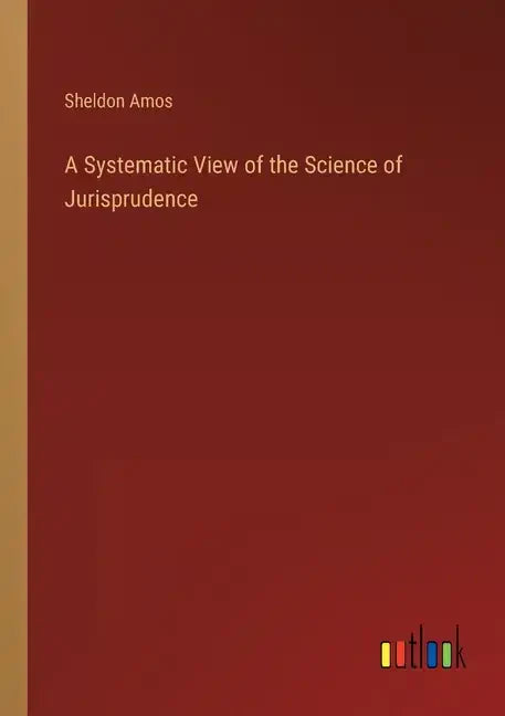 A Systematic View of the Science of Jurisprudence - Paperback