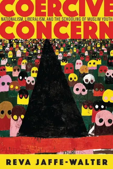 Coercive Concern: Nationalism, Liberalism, and the Schooling of Muslim Youth - Paperback