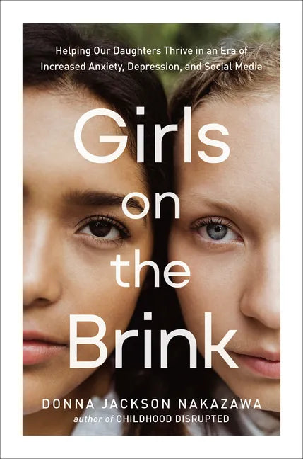 Girls on the Brink: Helping Our Daughters Thrive in an Era of Increased Anxiety, Depression, and Social Media - Hardcover