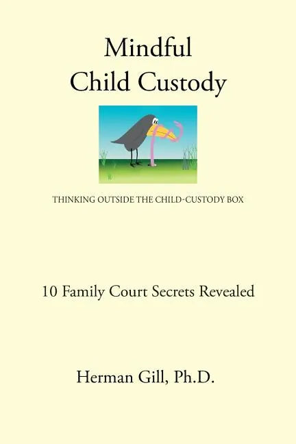 Mindful Child Custody: Thinking Outside the Child Custody Box 10 Family Court Secrets Revealed - Paperback
