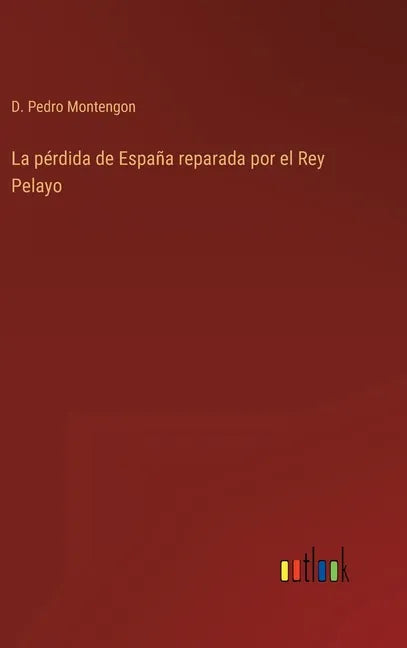 La pérdida de España reparada por el Rey Pelayo - Hardcover
