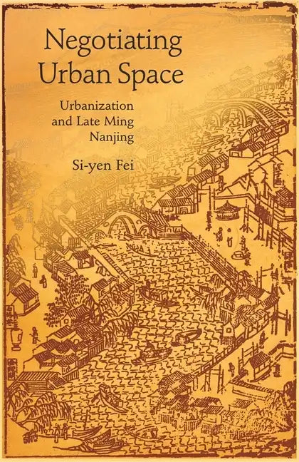 Negotiating Urban Space: Urbanization and Late Ming Nanjing - Hardcover