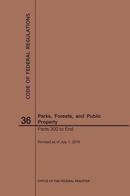 Code of Federal Regulations Title 36, Parks, Forests and Public Property, Parts 300-End, 2019 - Paperback