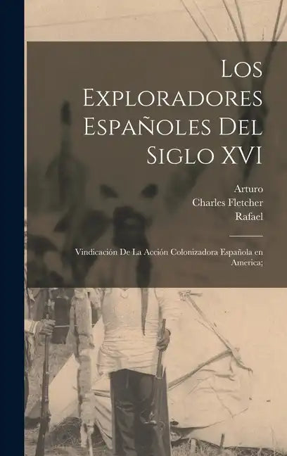 Los exploradores españoles del siglo XVI; vindicación de la acción colonizadora española en America; - Hardcover