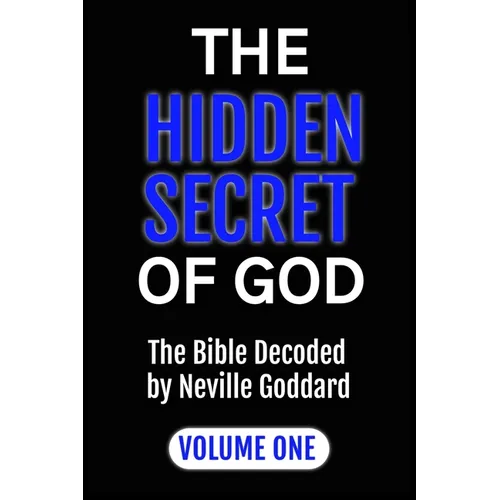 The Hidden Secret of God: The Bible Decoded by Neville Goddard: VOLUME ONE - Paperback