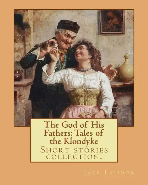 The God of His Fathers: Tales of the Klondyke. By: Jack London: Short stories collection. - Paperback