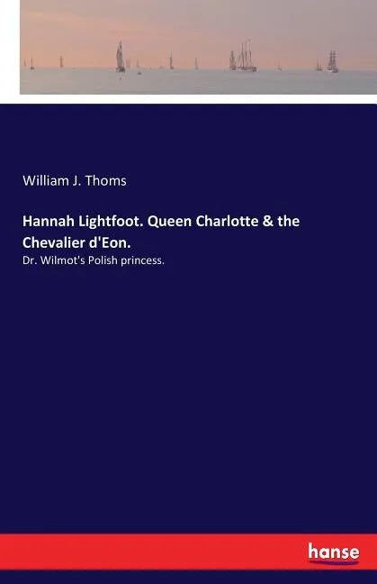 Hannah Lightfoot. Queen Charlotte & the Chevalier d'Eon.: Dr. Wilmot's Polish princess. - Paperback