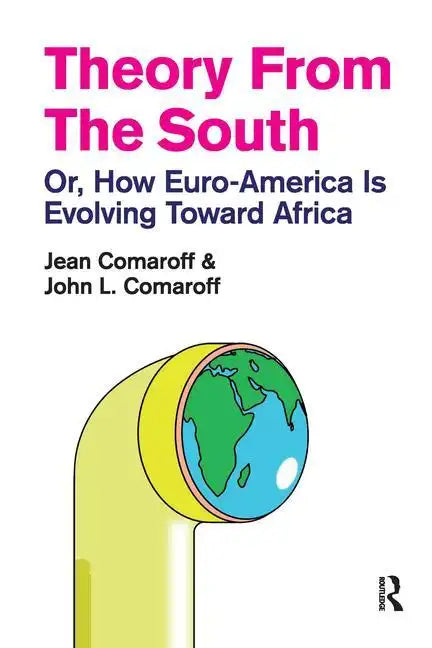 Theory from the South: Or, How Euro-America is Evolving Toward Africa - Paperback