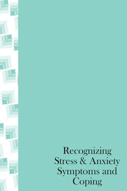 Recognizing Stress & Anxiety Symptoms And Coping: How to Head off Stress and Anxiety before they happen, Recognizing Stressors and Common Treatments - Paperback