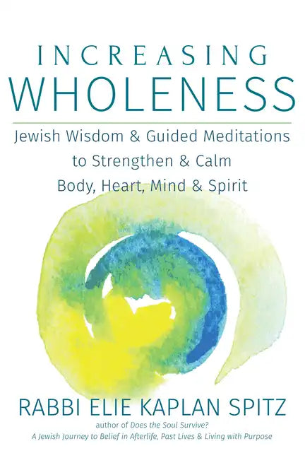 Increasing Wholeness: Jewish Wisdom and Guided Meditations to Strengthen and Calm Body, Heart, Mind and Spirit - Paperback