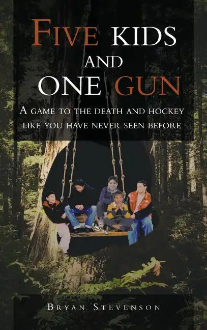 Five Kids and One Gun: A Game to the Death and Hockey Like You Have Never Seen Before - Hardcover
