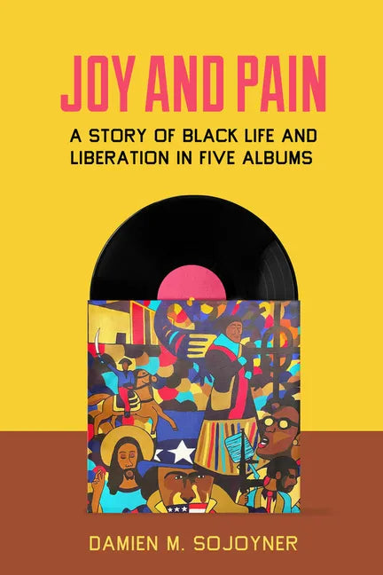 Joy and Pain: A Story of Black Life and Liberation in Five Albums - Hardcover