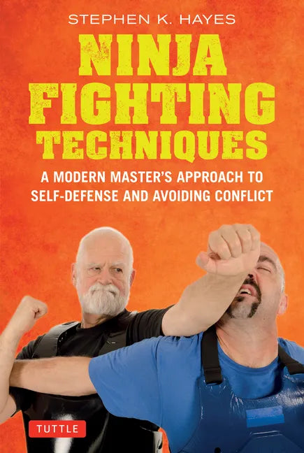 Ninja Fighting Techniques: A Modern Master's Approach to Self-Defense and Avoiding Conflict - Hardcover