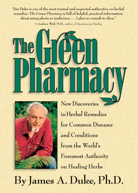 The Green Pharmacy: New Discoveries in Herbal Remedies for Common Diseases and Conditions from the World's Foremost Authority on Healing Herbs - Paperback