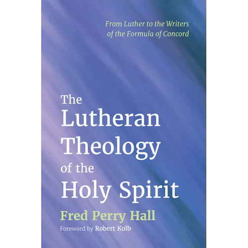 The Lutheran Theology of the Holy Spirit: From Luther to the Writers of the Formula of Concord - Hardcover