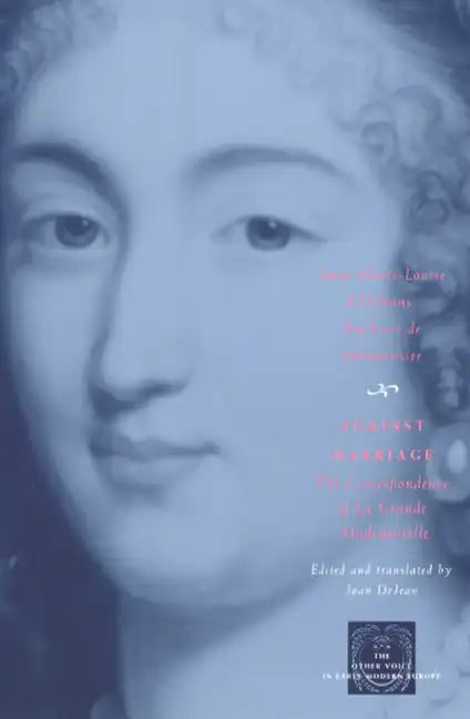 Against Marriage: The Correspondence of La Grande Mademoiselle - Paperback