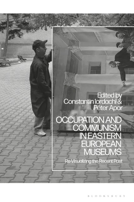 Occupation and Communism in Eastern European Museums: Re-Visualizing the Recent Past - Paperback