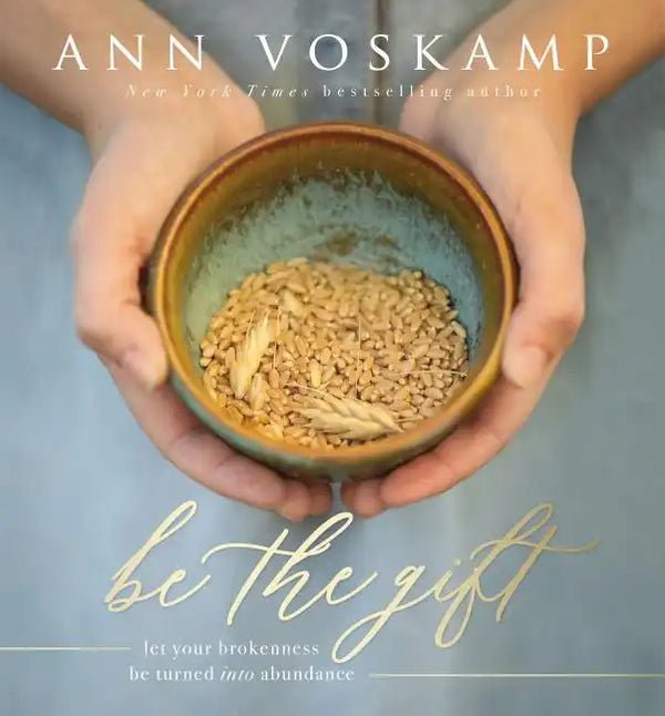 Be the Gift: Let Your Broken Be Turned Into Abundance - Hardcover
