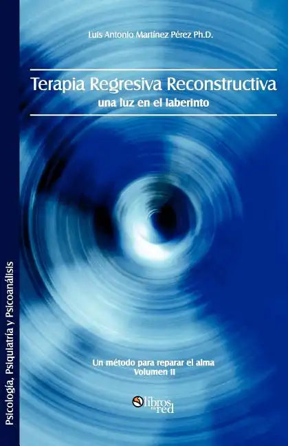 Terapia Regresiva Reconstructiva: Una Luz En El Laberinto. Un Metodo Para Reparar El Alma. Volumen II - Paperback