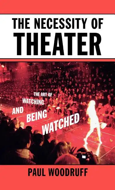The Necessity of Theater: The Art of Watching and Being Watched - Hardcover
