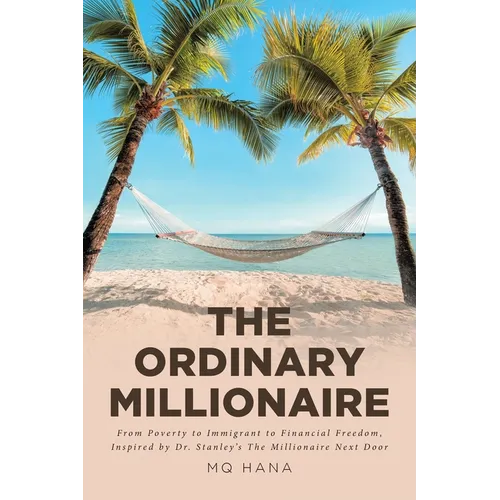 The Ordinary Millionaire: From Poverty to Immigrant to Financial Freedom, Inspired by Dr. Stanley's The Millionaire Next Door - Paperback