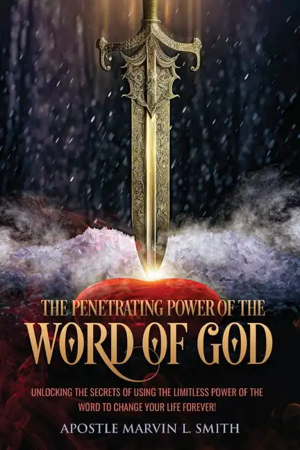 The Penetrating Power Of The Word Of God: Unlocking The Secrets of using The Limitless Power of The Word to Change Your Life Forever! - Paperback
