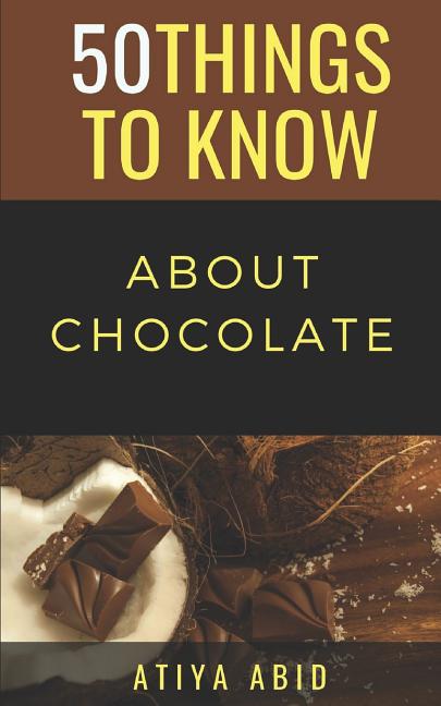 50 Things to Know about Chocolate: 50 Things to Know about Chocolate