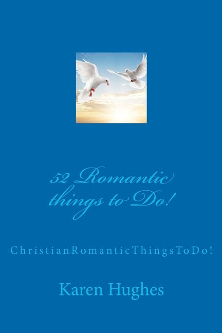 52 Romantic things to Do!: Christian Romantic Things To Do!