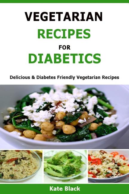 Vegetarian Recipes For Diabetics: Delicious & Diabetes Friendly Vegetarian Recipes
